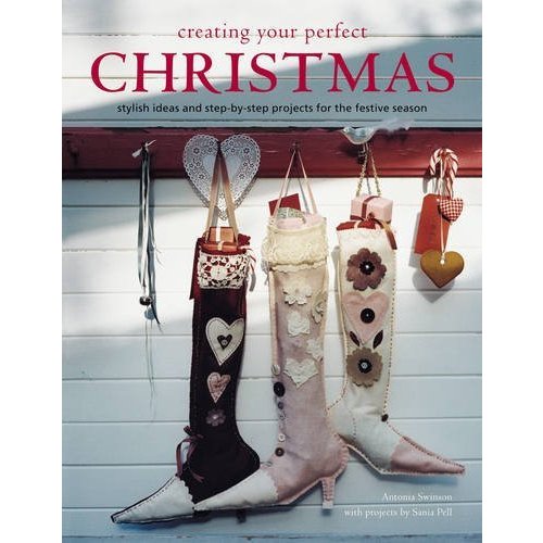Creating Your Perfect Christmas: Stylish Ideas and Step-by-step Projects for the Festive Season.