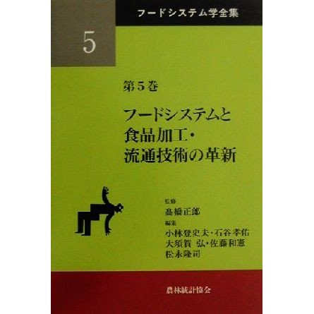 フードシステムと食品加工・流通技術の革新 フードシステム学全集第５巻／小林登史夫(編者),石谷孝佑(編者),大須賀弘(編者),佐藤和憲(編者)