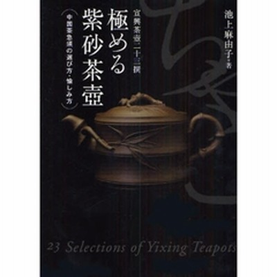 極める紫砂茶壺 : 中国茶急須の選び方・愉しみ方 : 宜興茶壺二十三撰 極める紫砂茶壷 中国茶急須の選び方・愉しみ方 宜興茶壷二十三撰