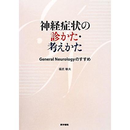 神経症状の診かた・考えかた Ｇｅｎｅｒａｌ　Ｎｅｕｒｏｌｏｇｙのすすめ／福武敏夫(著者)