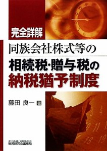  完全詳解　同族会社株式等の相続税・贈与税の納税猶予制度／藤田良一