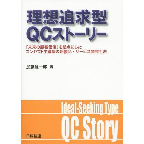 理想追求型QCストーリー 未来の顧客価値 を起点にしたコンセプト主導型の新製品・サービス開発手法