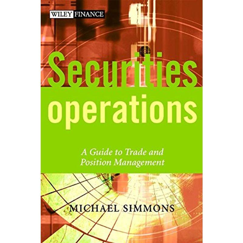 Securities Operations: A Guide to Trade and Position Management (The W