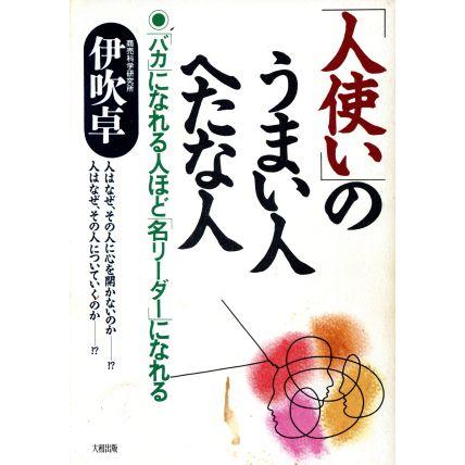 「人使い」のうまい人へたな人 「バカ」になれる人ほど「名リーダー」になれる／伊吹卓(著者)