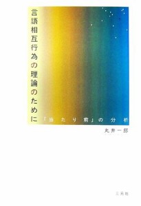  言語相互行為の理論のために 「当たり前」の分析／丸井一郎