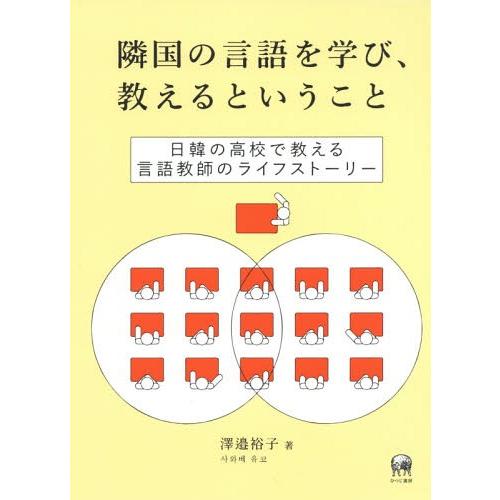 隣国の言語を学び,教えるということ 日韓の高校で教える言語教師のライフストーリー 澤邉裕子