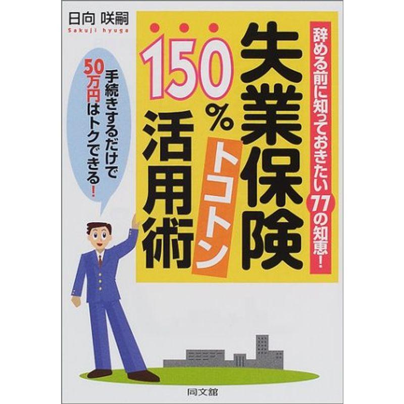 失業保険150%トコトン活用術?辞める前に知っておきたい77の知恵手続きするだけで50万円はトクできる (DO BOOKS)