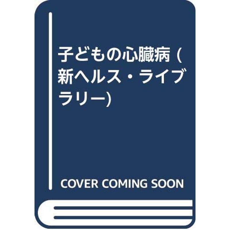 子どもの心臓病 (新ヘルス・ライブラリー)