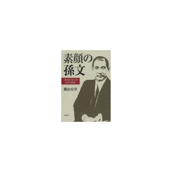 素顔の孫文 国父になった大ぼら吹き