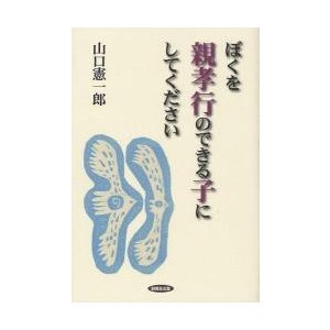 ぼくを親孝行のできる子にしてください 山口憲一郎 著