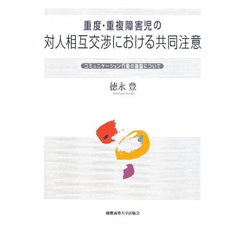 重度・重複障害児の対人相互交渉における共同注意 コミュニケーション行動の基盤について