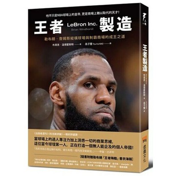 王者製造：勒布朗‧詹姆斯縱橫球場與制霸商場的成王之道（隨書附贈勒布朗「王者降臨」書衣海報）