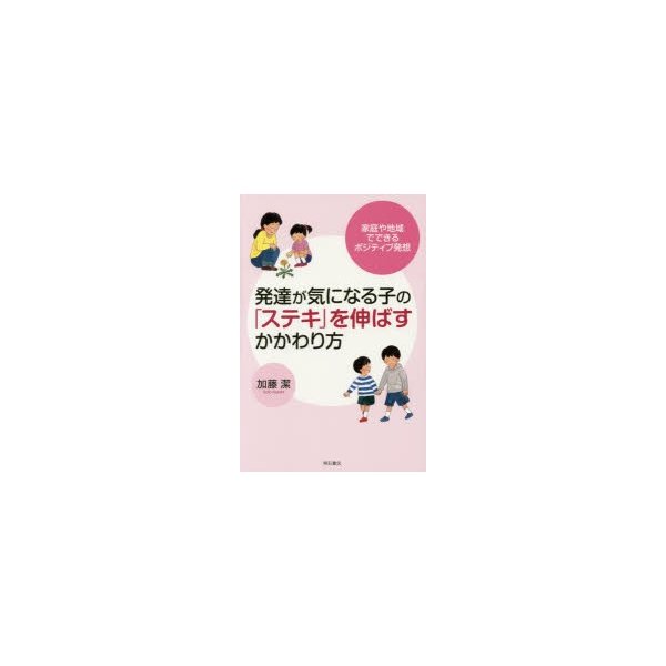 発達が気になる子の ステキ を伸ばすかかわり方 家庭や地域でできるポジティブ発想