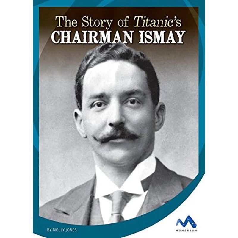 The Story of Titanic's Chairman Ismay (Titanic Stories)