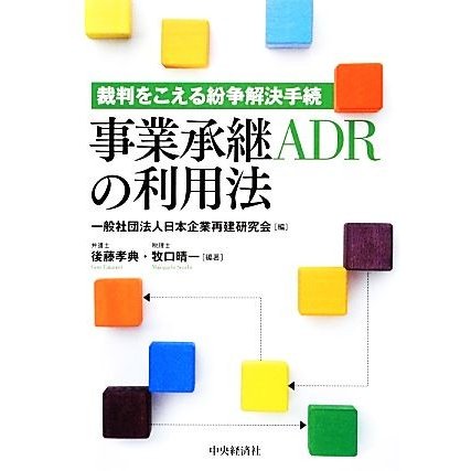 裁判をこえる紛争解決手続　事業承継ＡＤＲの利用法／日本企業再建研究会，後藤孝典，牧口晴一