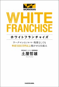 ホワイトフランチャイズ ワークマンのノルマ・残業なしでも年収1000万円以上稼がせる仕組み 土屋哲雄