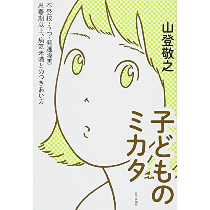 子どものミカタ ──不登校・うつ・発達障害──思春期以上、病気未満とのつきあい方