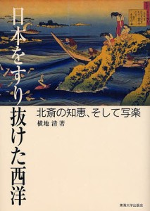 日本をすり抜けた西洋 北斎の知恵、そして写楽 横地清