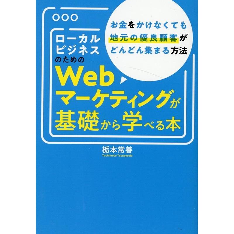 ローカルビジネスのためのWebマーケティングが基礎から学べる本 お金をかけなくても地元の優良顧客がどんどん集まる方法流行りのSNSや集客方法