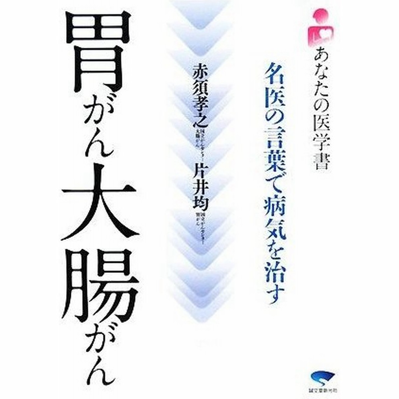 胃がん大腸がん 名医の言葉で病気を治す あなたの医学書 赤須孝之 片井均 編 通販 Lineポイント最大0 5 Get Lineショッピング