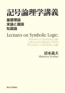  記号論理学講義 基礎理論・束論と圏論・知識論／清水義夫