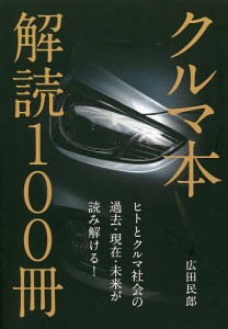 クルマ本解読100冊 ヒトとクルマ社会の過去・現在・未来が読み解ける! 広田民郎