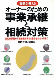  実例が教えるオーナーのための事業承継と相続対策 自社株評価から相続税計算・財産分与のやり方まで／尾内正道(著者),岡本忍(著