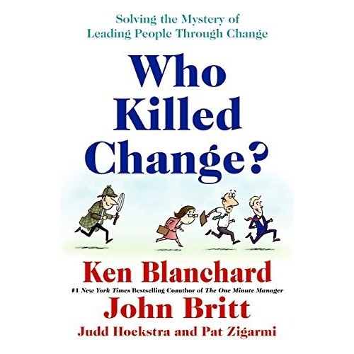 Who Killed Change?: Solving the Mystery of Leading People Through Change