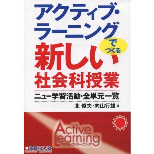 アクティブ・ラーニングでつくる新しい社会科授業 ニュー学習活動・全単元一覧