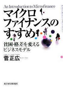  マイクロファイナンスのすすめ 貧困・格差を変えるビジネスモデル／菅正広