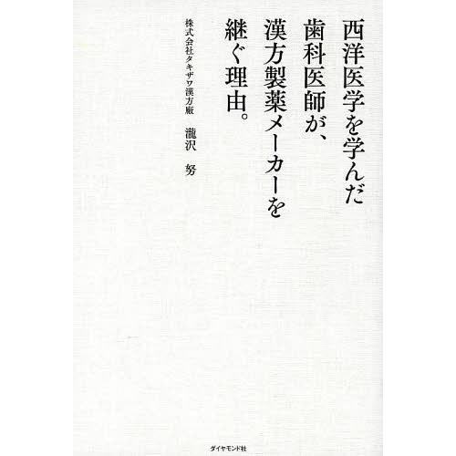 西洋医学を学んだ歯科医師が,漢方製薬メーカーを継ぐ理由 瀧沢努 著