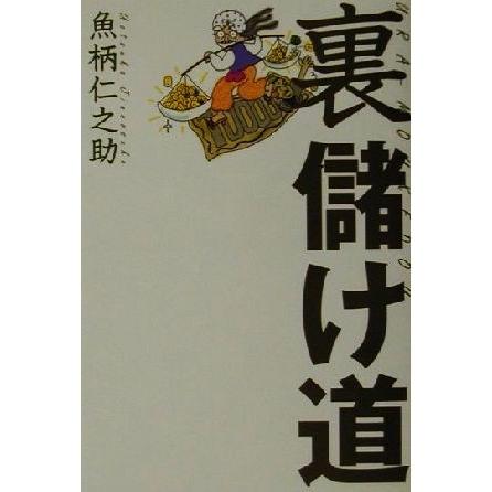 裏儲け道 資金ゼロでも今晩から儲かる！？／魚柄仁之助(著者)