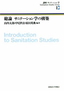  総論　サニテーション学の構築 講座サニテーション学１／山内太郎(編著),中尾世治(編著),原田英典(編著)