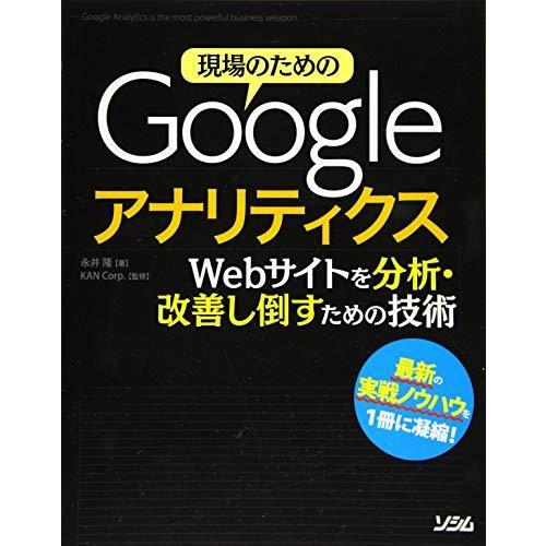 現場のためのGoogleアナリティクス Webサイトを分析・改善し倒すための技術