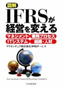  図解　ＩＦＲＳが経営を変える マネジメント／業務プロセス／ＩＴシステム／組織・人材／アクセンチュアＩＦＲＳチーム