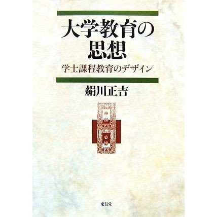 大学教育の思想 学士課程教育のデザイン／絹川正吉