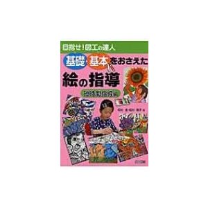 基礎・基本をおさえた絵の指導 目指せ 図工の達人 短時間指導編