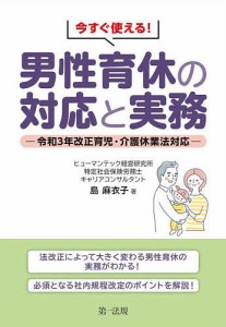 今すぐ使える!男性育休の対応と実務 令和3年改正育児・介護休業法対応 島麻衣子