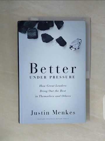 【書寶二手書T8／財經企管_ZWM】Better Under Pressure: How Great Leaders Bring Out the Best in Themselves and Others_Menkes, Justin
