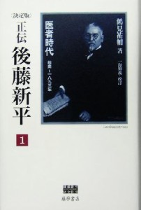  正伝・後藤新平　決定版(１) 医者時代　前史～一八九三年 後藤新平の全仕事／鶴見祐輔(著者),一海知義