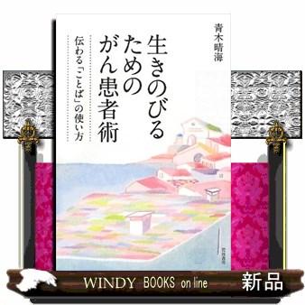 生きのびるためのがん患者術  伝わる「ことば」の使い方