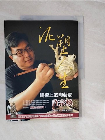 【書寶二手書T6／藝術_ZPE】泥塑人生-輪椅上的陶藝家許宗煥_許宗煥口述; 宋芳綺執筆