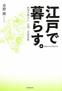  江戸で暮らす。 四季の移ろい、人情、喜怒哀楽／丹野顯