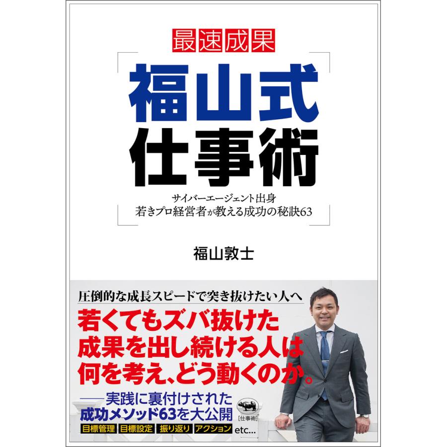 福山式仕事術 サイバーエージェント出身若きプロ経営者が教える成功の秘訣63 最速成果