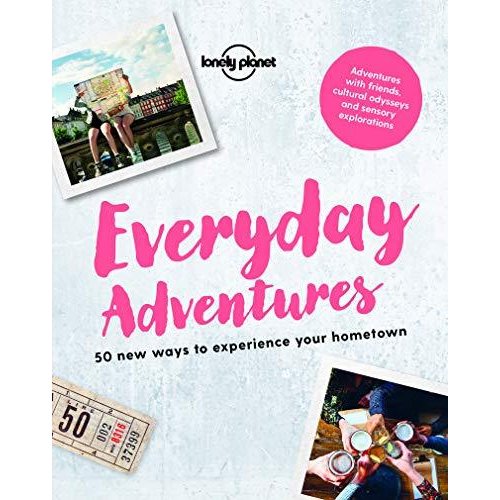 Everyday Adventures: 50 new ways to experience your hometown (Lonely Planet)