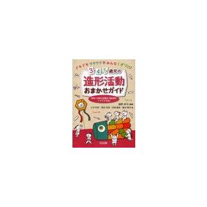 3・4・5歳児の造形活動おまかせガイド 実習にも便利な季節別・難易度別アイデア100 ドキドキワクワクでみんなくぎづけ