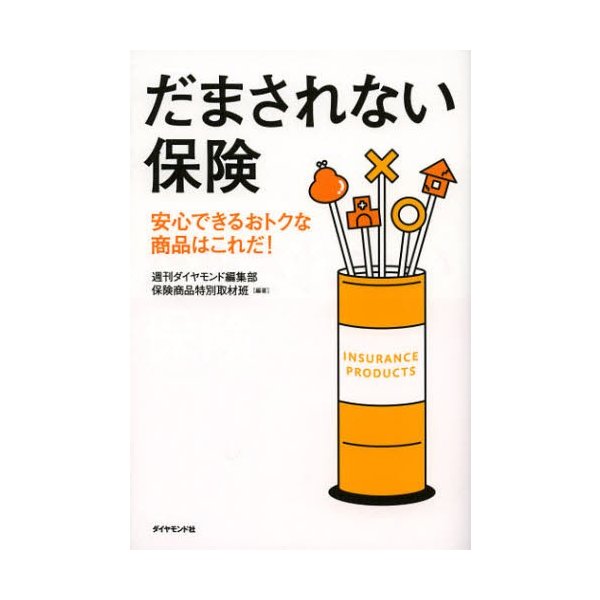 だまされない保険 安心できるおトクな商品はこれだ 週刊ダイヤモンド編集部保険商品特別取材班