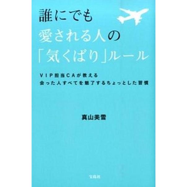 誰にでも愛される人の「気くばり」ル-ル ＶＩＰ担当ＣＡが教える会った人すべてを魅了するちょ   宝島社 真山美雪（単行本） 中古