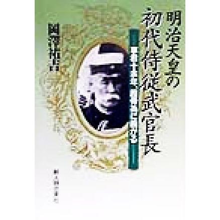 明治天皇の初代侍従武官長 事君十余年、脛骨為に曲がる／岡沢祐吉(著者)