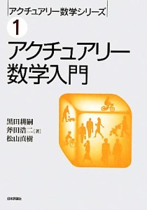  アクチュアリー数学入門 アクチュアリー数学シリーズ１／黒田耕嗣，斧田浩二，松山直樹